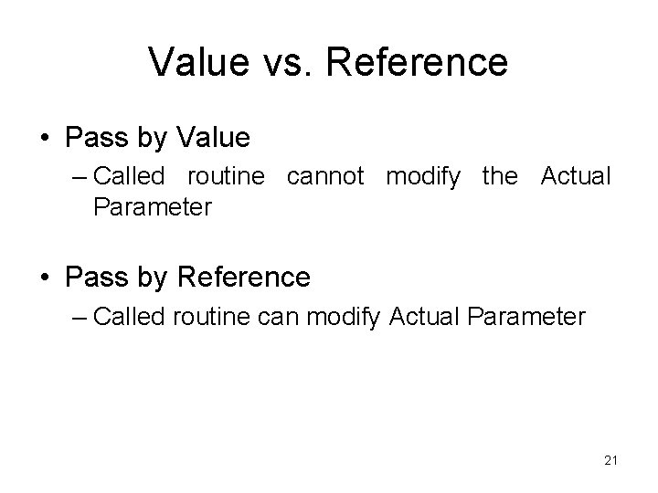 Value vs. Reference • Pass by Value – Called routine cannot modify the Actual