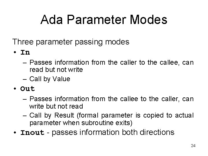 Ada Parameter Modes Three parameter passing modes • In – Passes information from the