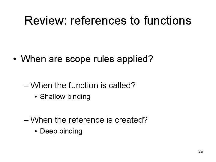 Review: references to functions • When are scope rules applied? – When the function