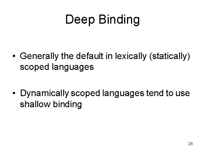 Deep Binding • Generally the default in lexically (statically) scoped languages • Dynamically scoped