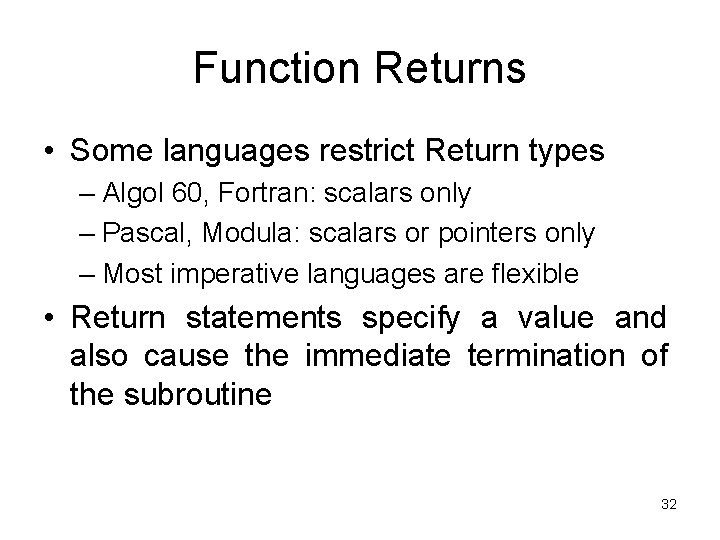 Function Returns • Some languages restrict Return types – Algol 60, Fortran: scalars only