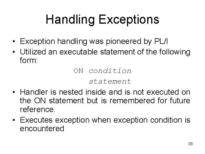 Handling Exceptions • Exception handling was pioneered by PL/I • Utilized an executable statement