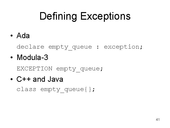 Defining Exceptions • Ada declare empty_queue : exception; • Modula-3 EXCEPTION empty_queue; • C++