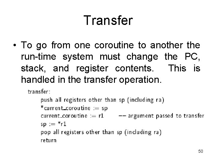Transfer • To go from one coroutine to another the run-time system must change