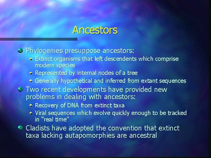 Ancestors Phylogenies presuppose ancestors: Extinct organisms that left descendents which comprise modern species Represented Ancestors Phylogenies presuppose ancestors: Extinct organisms that left descendents which comprise modern species Represented