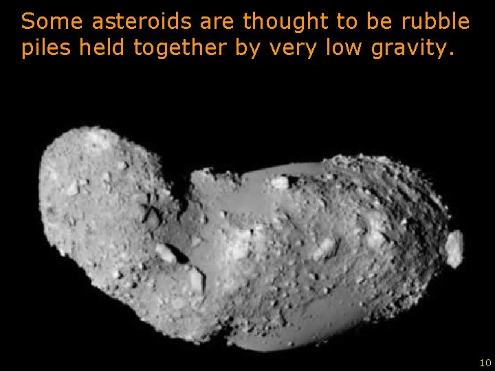 Some asteroids are thought to be rubble piles held together by very low gravity.