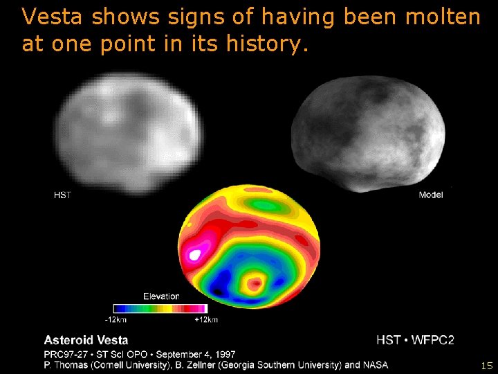 Vesta shows signs of having been molten at one point in its history. 15