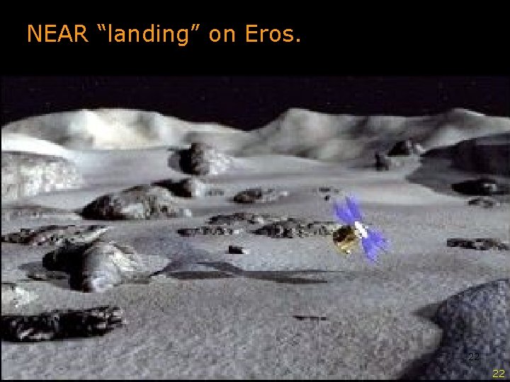 NEAR “landing” on Eros. 22 22 