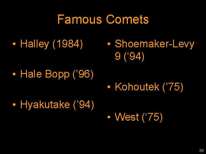 Famous Comets • Halley (1984) • Shoemaker-Levy 9 (‘ 94) • Hale Bopp (’