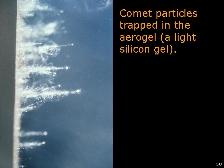 Comet particles trapped in the aerogel (a light silicon gel). 50 50 