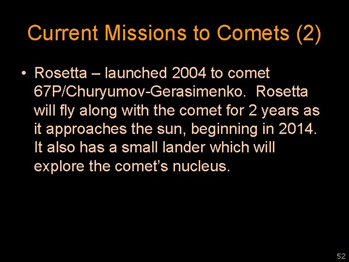 Current Missions to Comets (2) • Rosetta – launched 2004 to comet 67 P/Churyumov-Gerasimenko.