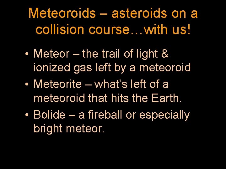 Meteoroids – asteroids on a collision course…with us! • Meteor – the trail of