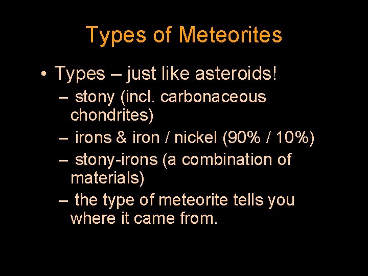 Types of Meteorites • Types – just like asteroids! – stony (incl. carbonaceous chondrites)