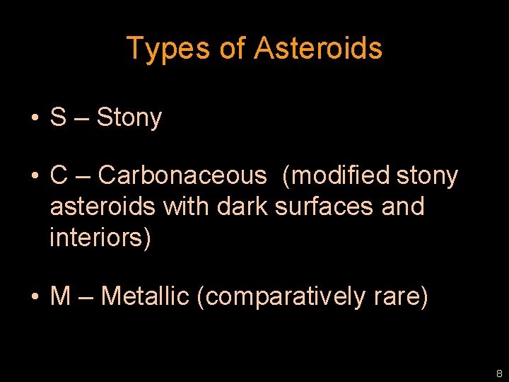 Types of Asteroids • S – Stony • C – Carbonaceous (modified stony asteroids