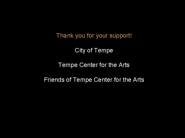 Thank you for your support! City of Tempe Center for the Arts Friends of