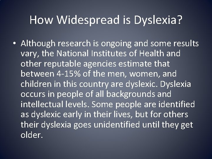 How Widespread is Dyslexia? • Although research is ongoing and some results vary, the