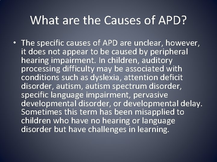 What are the Causes of APD? • The specific causes of APD are unclear,