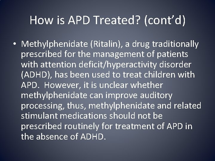 How is APD Treated? (cont’d) • Methylphenidate (Ritalin), a drug traditionally prescribed for the
