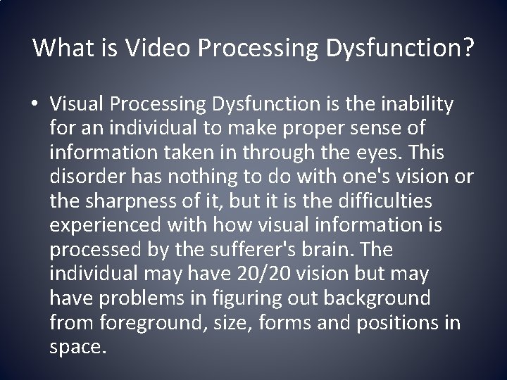 What is Video Processing Dysfunction? • Visual Processing Dysfunction is the inability for an