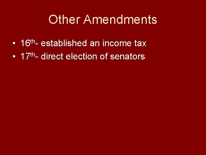 Other Amendments • 16 th- established an income tax • 17 th- direct election
