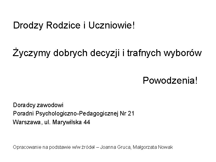 Drodzy Rodzice i Uczniowie! Życzymy dobrych decyzji i trafnych wyborów Powodzenia! Doradcy zawodowi Poradni