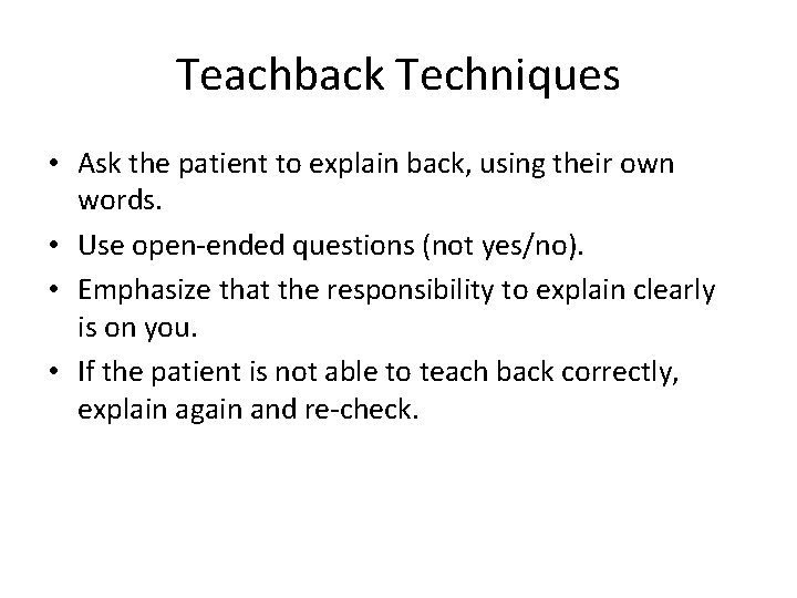 Teachback Techniques • Ask the patient to explain back, using their own words. •