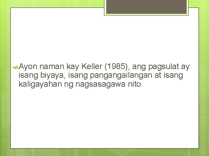  Ayon naman kay Keller (1985), ang pagsulat ay isang biyaya, isang pangangailangan at