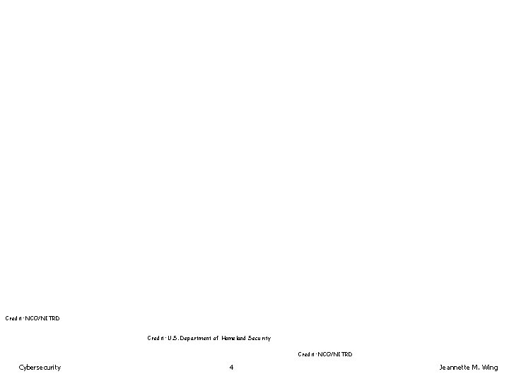 Credit: NCO/NITRD Credit: U. S. Department of Homeland Security Credit: NCO/NITRD Cybersecurity 4 Jeannette