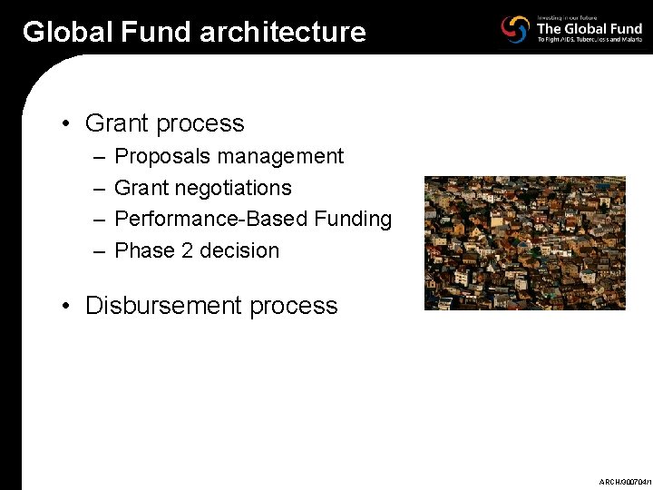 Global Fund architecture • Grant process – – Proposals management Grant negotiations Performance-Based Funding