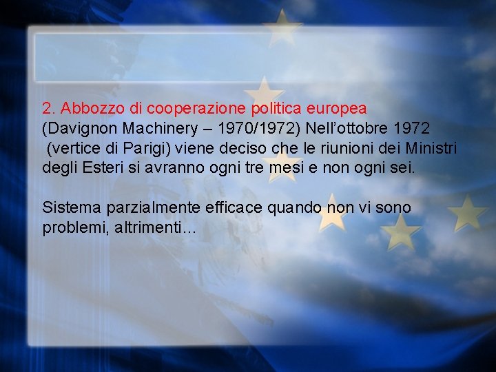 2. Abbozzo di cooperazione politica europea (Davignon Machinery – 1970/1972) Nell’ottobre 1972 (vertice di