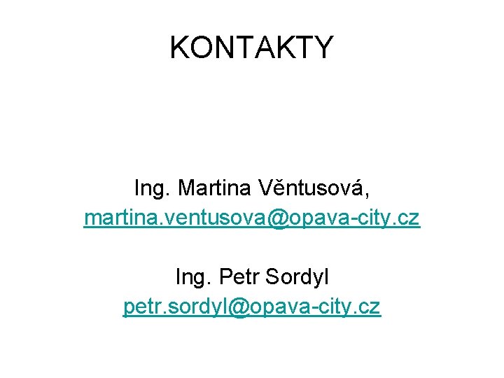 KONTAKTY Ing. Martina Věntusová, martina. ventusova@opava-city. cz Ing. Petr Sordyl petr. sordyl@opava-city. cz 