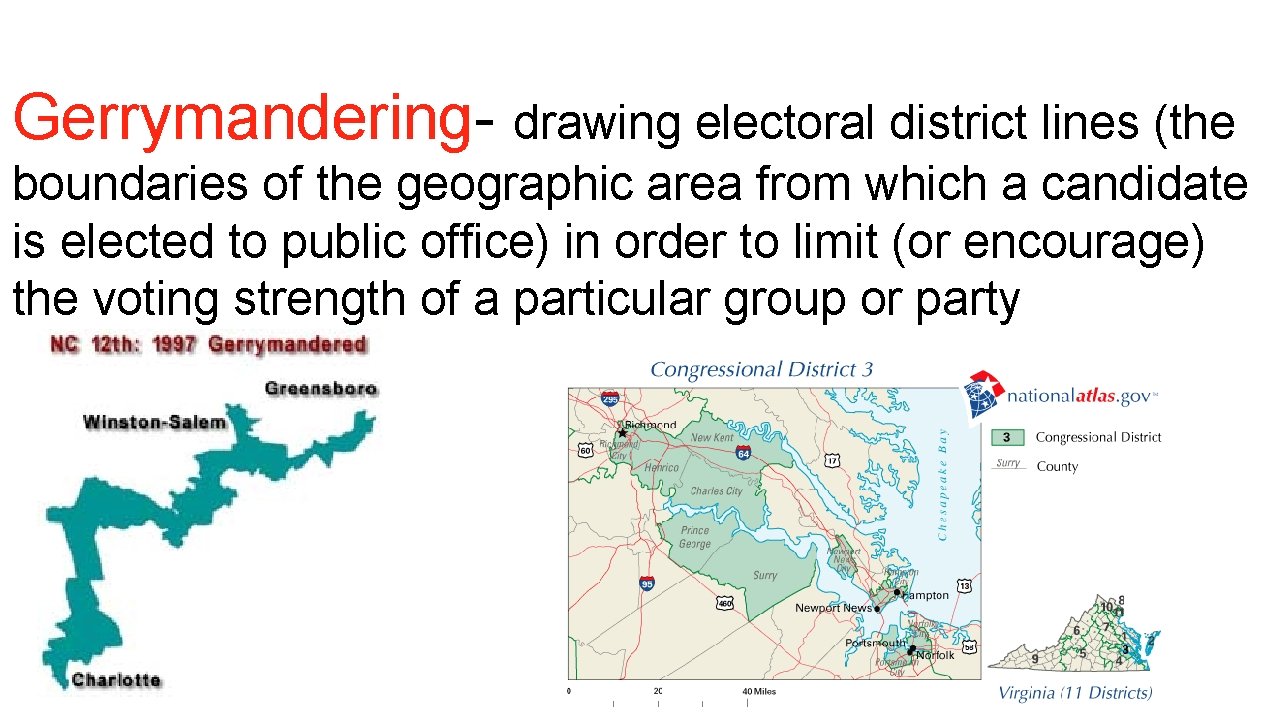 Gerrymandering- drawing electoral district lines (the boundaries of the geographic area from which a
