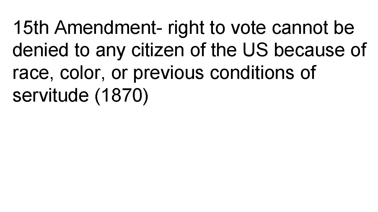 15 th Amendment- right to vote cannot be denied to any citizen of the