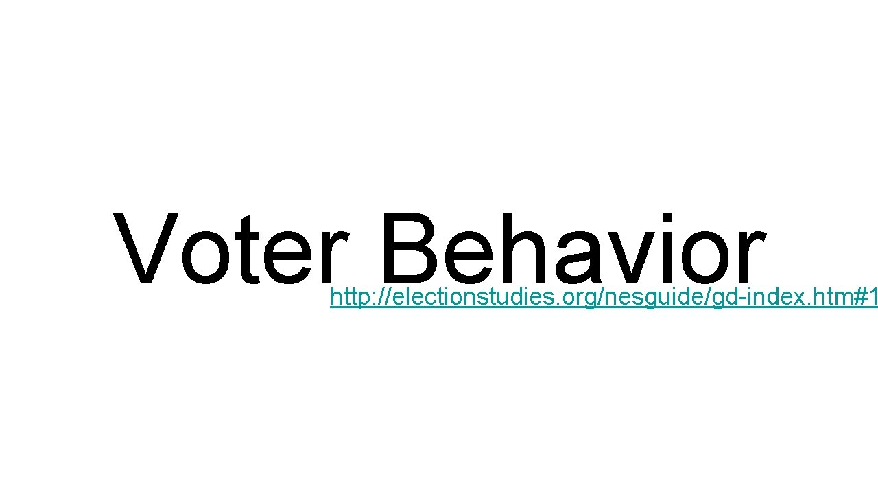 Voter Behavior http: //electionstudies. org/nesguide/gd-index. htm#1 