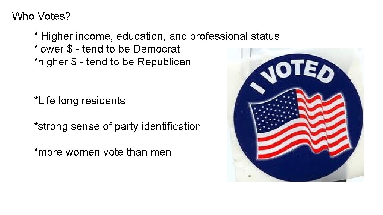 Who Votes? * Higher income, education, and professional status *lower $ - tend to