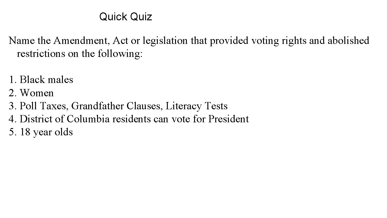 Quick Quiz Name the Amendment, Act or legislation that provided voting rights and abolished