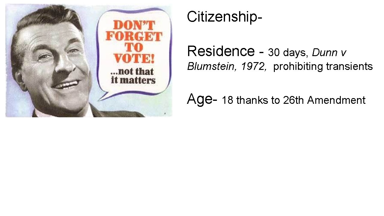 Citizenship. Residence - 30 days, Dunn v Blumstein, 1972, prohibiting transients Age- 18 thanks