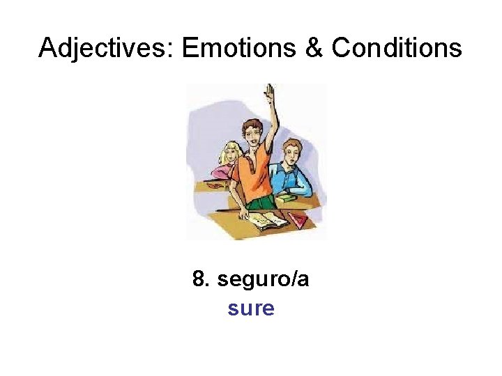 Adjectives: Emotions & Conditions 8. seguro/a sure 