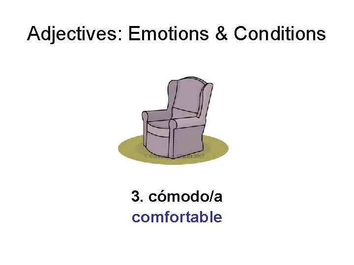 Adjectives: Emotions & Conditions 3. cómodo/a comfortable 