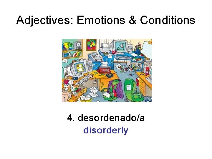 Adjectives: Emotions & Conditions 4. desordenado/a disorderly 
