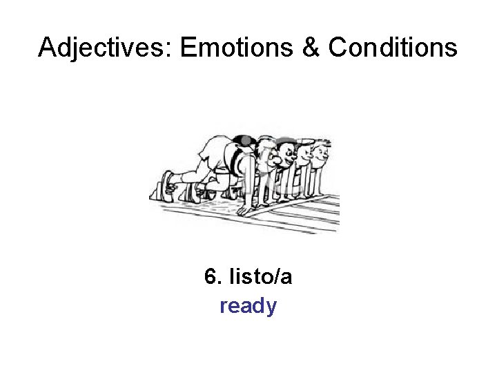 Adjectives: Emotions & Conditions 6. listo/a ready 