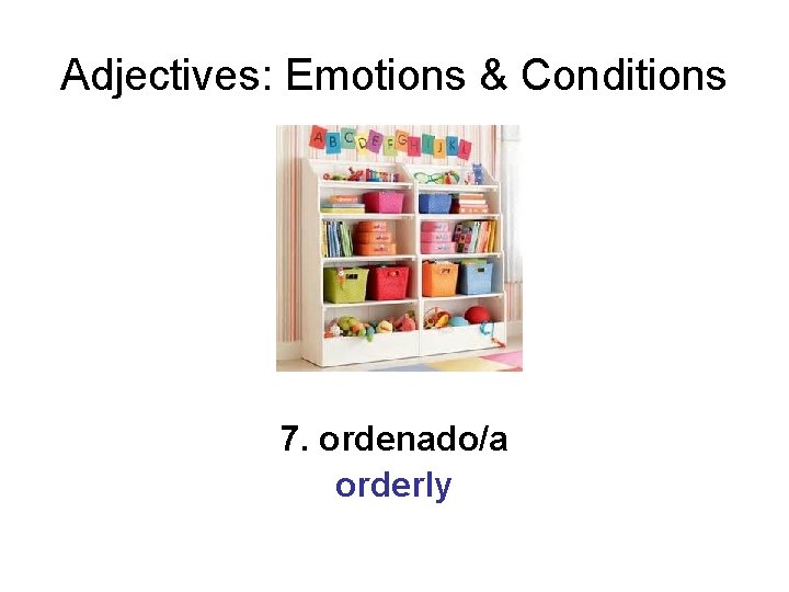 Adjectives: Emotions & Conditions 7. ordenado/a orderly 