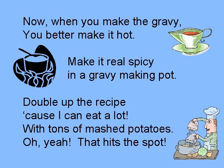 Now, when you make the gravy, You better make it hot. Make it real