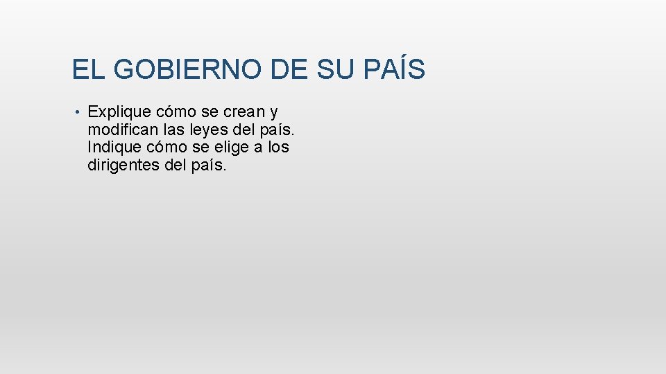 EL GOBIERNO DE SU PAÍS • Explique cómo se crean y modifican las leyes