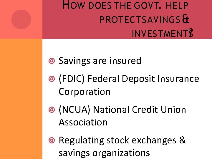 H OW DOES THE GOVT. HELP PROTECT SAVINGS & INVESTMENTS? Savings are insured (FDIC)