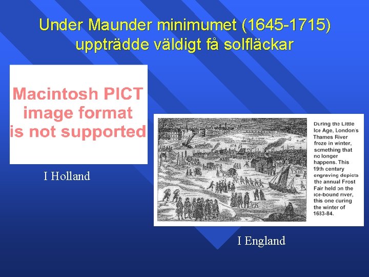 Under Maunder minimumet (1645 -1715) uppträdde väldigt få solfläckar I Holland I England 