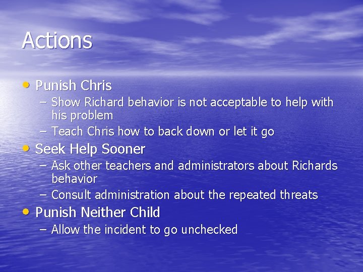 Actions • Punish Chris – Show Richard behavior is not acceptable to help with