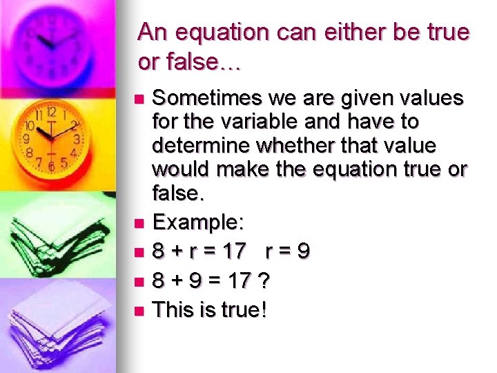 An equation can either be true or false… Sometimes we are given values for An equation can either be true or false… Sometimes we are given values for