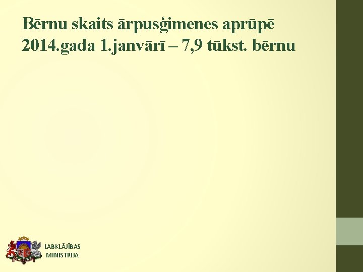 Bērnu skaits ārpusģimenes aprūpē 2014. gada 1. janvārī – 7, 9 tūkst. bērnu LABKLĀJĪBAS