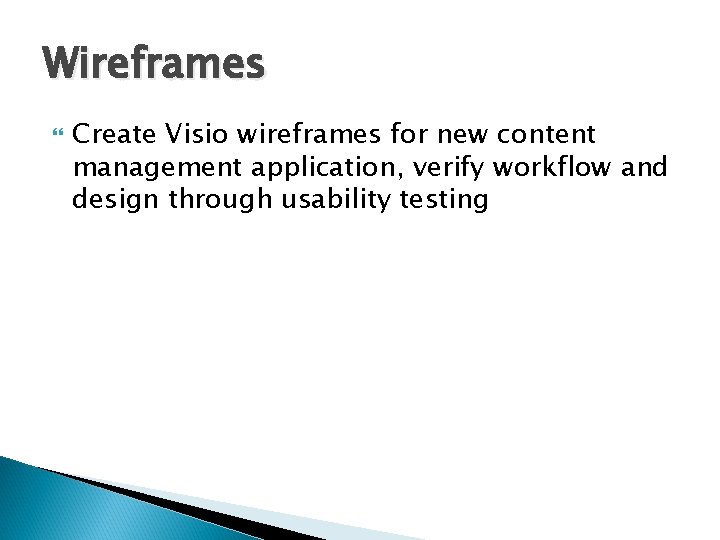 Wireframes Create Visio wireframes for new content management application, verify workflow and design through